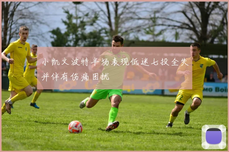 小凯文波特半场表现低迷七投全失并伴有伤痛困扰