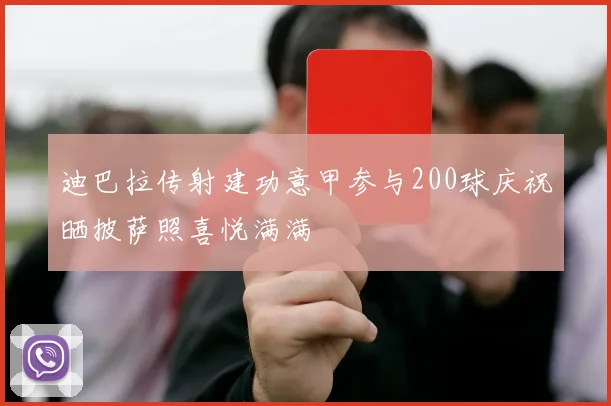 迪巴拉传射建功意甲参与200球庆祝晒披萨照喜悦满满